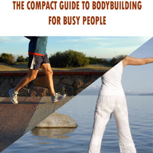 The Compact Guide to Bodybuilding for Busy People